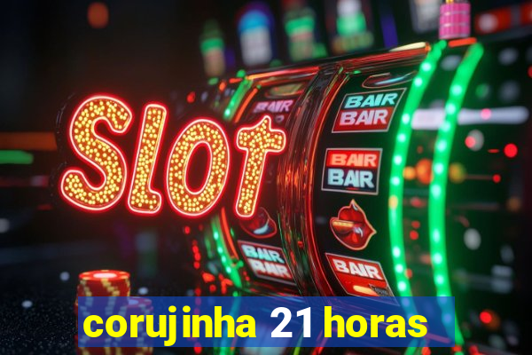 corujinha 21 horas